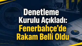 Denetleme Kurulu Açıkladı: Fenerbahçe’de Rakam Belli Oldu