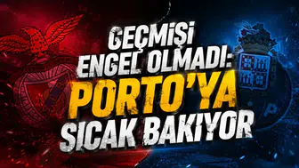 GEÇMİŞİ ENGEL OLMADI: PORTO’YA SICAK BAKIYOR