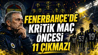 FENERBAHÇE’DE KRİTİK MAÇ ÖNCESİ 11 ÇIKMAZI