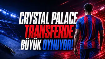 Crystal Palace Transferde Büyük Oynuyor!