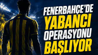 Fenerbahçe'de Yabancı Operasyonu Başlıyor