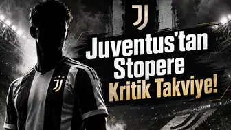 Juventus'tan Stopere Kritik Takviye!