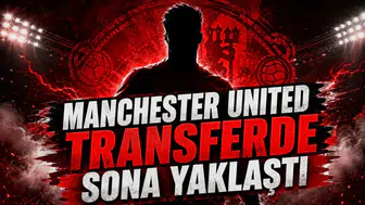 MANCHESTER UNITED TRANSFERDE SONA YAKLAŞTI
