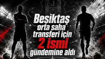 Beşiktaş orta saha transferi için 2 ismi gündemine aldı