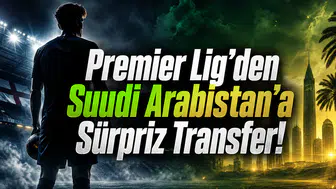 Premier Lig'den Suudi Arabistan'a Sürpriz Transfer!
