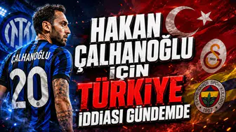 HAKAN ÇALHANOĞLU İÇİN TÜRKİYE İDDİASI GÜNDEMDE