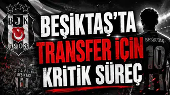 BEŞİKTAŞ’TA TRANSFER İÇİN KRİTİK SÜREÇ
