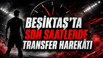 BEŞİKTAŞ’TA SON SAATLERDE TRANSFER HAREKÂTI