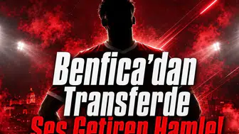Benfica’dan Transferde Ses Getiren Hamle!