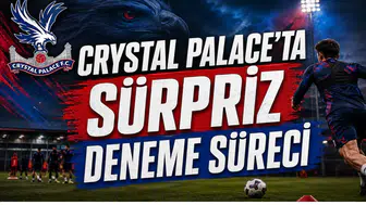 Crystal Palace’ta Sürpriz Deneme Süreci