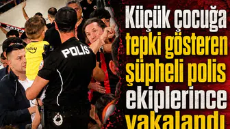 Küçük çocuğa tepki gösteren şüpheli polis ekiplerince yakalandı