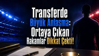 Transferde Büyük Anlaşma: Ortaya Çıkan Rakamlar Dikkat Çekti!