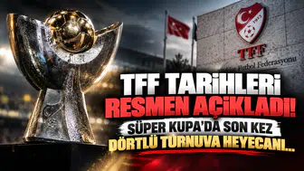 TFF Tarihleri Resmen Açıkladı! Süper Kupa'da Son Kez Dörtlü Turnuva Heyecanı...