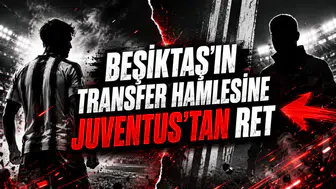BEŞİKTAŞ’IN TRANSFER HAMLESİNE JUVENTUS’TAN RET