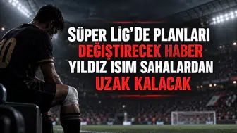 Süper Lig'de planları değiştirecek haber yıldız isim sahalardan uzak kalacak