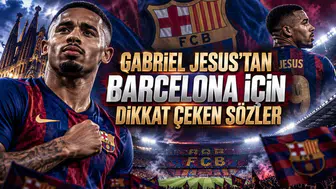 GABRIEL JESUS’TAN BARCELONA İÇİN DİKKAT ÇEKEN SÖZLER