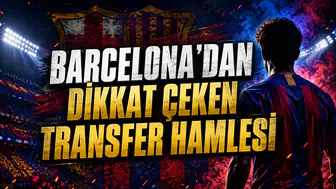 BARCELONA’DAN DİKKAT ÇEKEN TRANSFER HAMLESİ