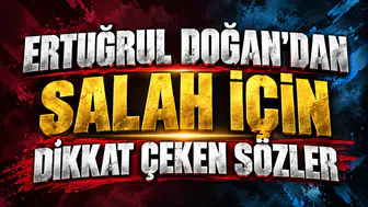 ERTUĞRUL DOĞAN’DAN SALAH İÇİN DİKKAT ÇEKEN SÖZLER