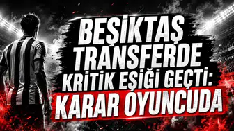 BEŞİKTAŞ TRANSFERDE KRİTİK EŞİĞİ GEÇTİ: KARAR OYUNCUDA