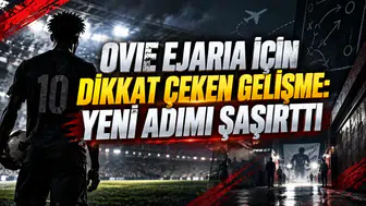 OVIE EJARIA İÇİN DİKKAT ÇEKEN GELİŞME: YENİ ADIMI ŞAŞIRTTI
