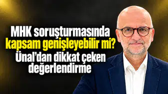 MHK soruşturmasında kapsam genişleyebilir mi? Ünal’dan dikkat çeken değerlendirme