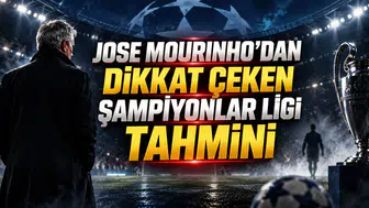 JOSE MOURINHO'DAN DİKKAT ÇEKEN ŞAMPİYONLAR LİGİ TAHMİNİ