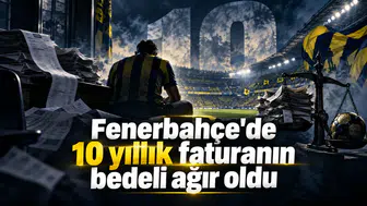 Fenerbahçe'de 10 yıllık faturanın bedeli ağır oldu