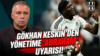 Gökhan Keskin'den yönetime "Abraham" uyarısı!