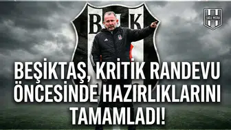 Beşiktaş, kritik randevu öncesinde hazırlıklarını tamamladı!