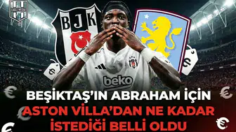 Beşiktaş’ın Abraham için Aston Villa’dan ne kadar istediği belli oldu