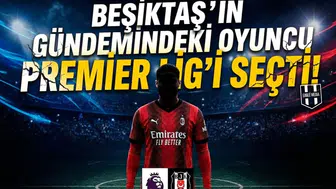 Beşiktaş'ın gündemindeki oyuncu Premier Lig'i seçti