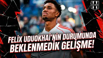 Felix Uduokhai'nin durumunda beklenmedik gelişme!