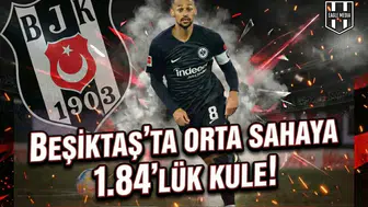 Beşiktaş'ta orta sahaya 1.84'lük kule!