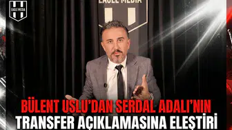 Bülent Uslu’dan Serdal Adalı’nın transfer açıklamasına eleştiri
