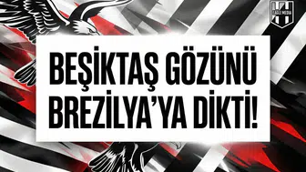 Beşiktaş gözünü Brezilya’ya dikti!