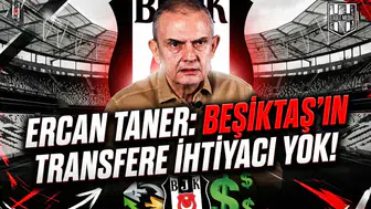 Ercan Taner: Beşiktaş’ın transfere ihtiyacı yok!