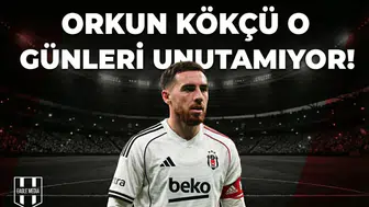 Orkun Kökçü o günleri unutamıyor!