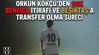 Orkun Kökçü'den şok Benfica itirafı ve Beşiktaş'a transfer olma süreci