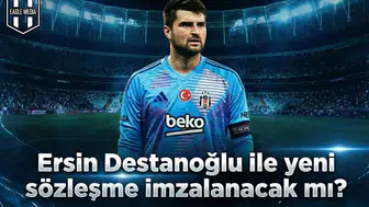 Beşiktaş Kalesinde Büyük Dönüşüm: Ersin Destanoğlu ile sözleşme imzalanacak mı