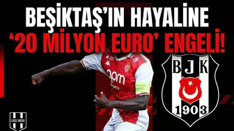 Beşiktaş'ın hayaline "20 milyon Euro" engeli!