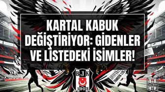 Kartal kabuk değiştiriyor: Gidenler ve listedeki isimler!