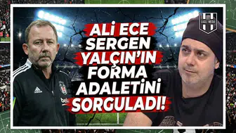 Ali Ece Sergen Yalçın'ın forma adaletini sorguladı!
