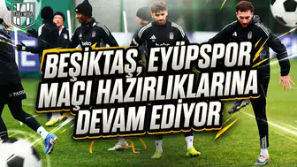 Beşiktaş, Eyüpspor maçı hazırlıklarına devam ediyor