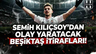 Semih Kılıçsoy'dan olay yaratacak Beşiktaş itirafları!