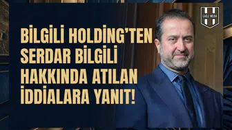 Bilgili Holding'ten Serdar Bilgili hakkında atılan iddialara yanıt!