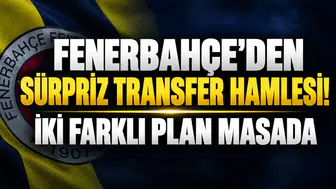 FENERBAHÇE'DEN SÜRPRİZ TRANSFER HAMLESİ! İKİ FARKLI PLAN MASADA
