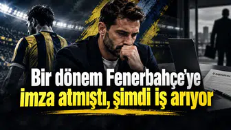 Bir dönem Fenerbahçe'ye imza atmıştı, şimdi iş arıyor