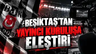 Beşiktaş'tan Yayıncı Kuruluşa Eleştiri