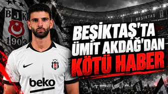 Beşiktaş'ta Ümit Akdağ'dan Kötü Haber