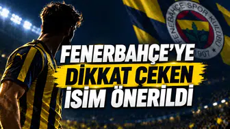 FENERBAHÇE’YE DİKKAT ÇEKEN İSİM ÖNERİLDİ